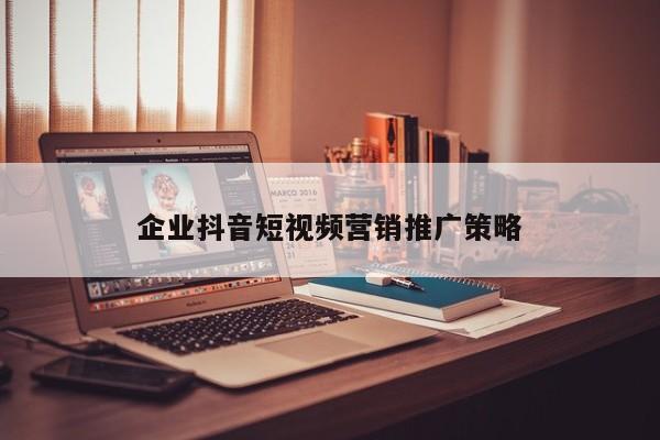 企業抖音短視頻營銷推廣策略